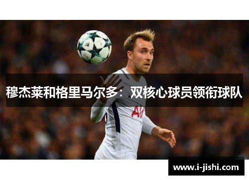 穆杰莱和格里马尔多:双核心球员领衔球队
